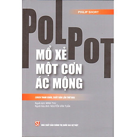 POL POT: MỔ XẺ MỘT CƠN ÁC MỘNG (Sách tham khảo, xuất bản lần thứ 2) – Philip Short – NXB Chính trị Quốc gia Sự thật