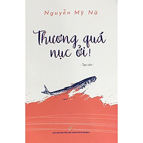 Thương Quá Nục Ởi! - Nguyễn Mỹ Nữ - (bìa mềm)