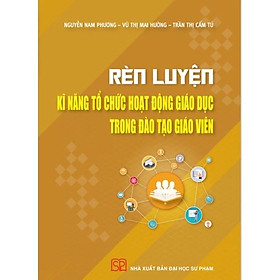 Hình ảnh Sách - Rèn luyện kĩ năng tổ chức hoạt động giáo dục trong đào tạo giáo viên - NXB Đại học Sư phạm