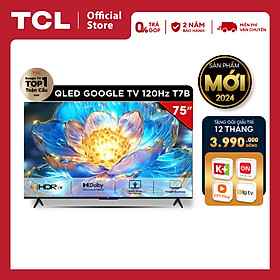 TCL 75T7B 75" QLED 4K Google TV - Tivi 75inch - Hàng chính hãng - Bảo hành 2 năm