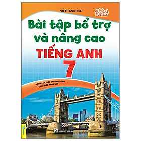Bài Tập Bổ Trợ Và Nâng Cao Tiếng Anh 7 - Global Success (Biên Soạn Theo Chương Trình Sách Giáo Khoa Mới)