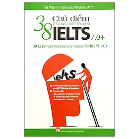 Hình ảnh 38 Chủ Điểm Từ Vựng Thiết Yếu Cho IELTS 7.0+ (Tái Bản 2022)