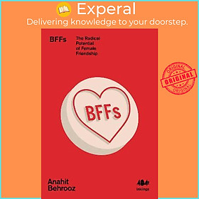 Sách - BFFs : The Radical Potential of Female Friendship by Anahit Behrooz (UK edition, paperback)