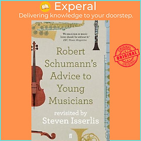 Sách - Robert Schumann's Advice to Young Musicians : Revisited by Steven Isse by Steven Isserlis (UK edition, paperback)
