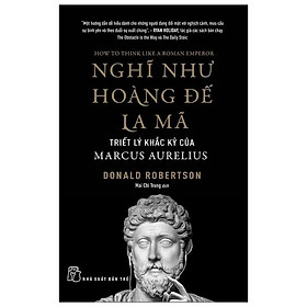 Sách Nghĩ Như Hoàng Đế La Mã - Triết Lý Khắc Kỷ Của Marcus Aurelius