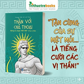 Sách - Thần với chả thoại (TB 4) - Tác giả Fanpage Thần với chả Thoại - Trithuctrebooks - Khổ 16*24 cm