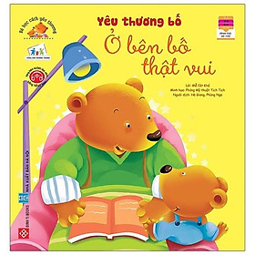Bé học cách yêu thương - yêu thương bố - ở bên bố thật vui