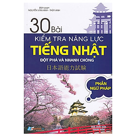 Ảnh bìa 30 Bài Kiểm Tra Năng Lực Tiếng Nhật Đột Phá Và Nhanh Chóng - Phần Ngữ Pháp