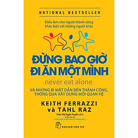 ĐỪNG BAO GIỜ ĐI ĂN MỘT MÌNH - Keith Ferrazzi & Tahl Raz - Trần Thị Ngân Tuyến dịch - (bìa mềm)