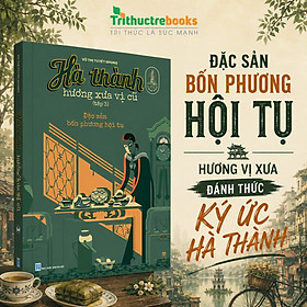 Sách - Hà Thành Hương Xưa Vị Cũ - Tập 3 - Đặc sản bốn phương hội tụ - Tác giả: Vũ Thị Tuyết Nhung
