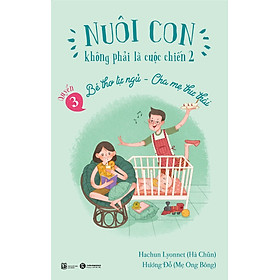 Nuôi Con Không Phải Là Cuộc Chiến 2 - Quyển 3 - Bé Thơ Tự Ngủ - Cha Mẹ Thư Thái