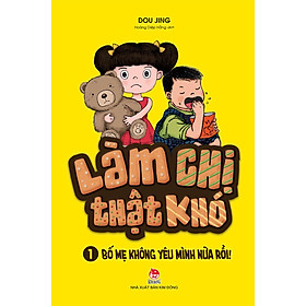 Làm Chị Thật Khó - Phần 1: Bố Mẹ Không Yêu Mình Nữa Rồi!