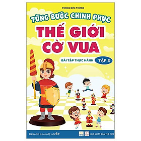 Từng Bước Chinh Phục Thế Giới Cờ Vua - Bài Tập Thực Hành - Tập 2