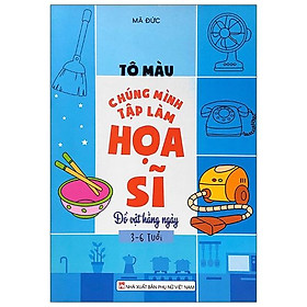 Tô Màu Chúng Mình Tập Làm Họa Sĩ - 3-6 Tuổi - Đồ Vật Hàng Ngày - Minh họa: Teresa Bellón