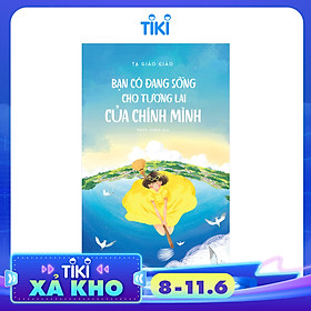 Bạn Có Đang Sống Cho Tương Lai Của Chính Mình