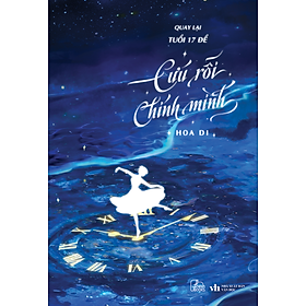 Sách Quay Lại Tuổi 17 Để Cứu Rỗi Chính Mình (trọn bộ) - Hoa Di - Tình cảm lãng mạn, học đường, thanh xuân, vườn trường - Lang Minh