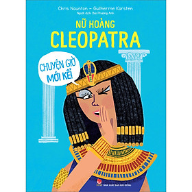 Sách Nữ Hoàng Cleopatra - Chuyện Giờ Mới Kể - Kim Huggens