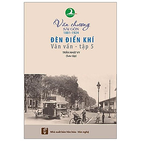 Văn Chương Sài Gòn 1881 - 1924 - Tập 5: Đèn Điển Khí - Văn Vần - NXB Tổng hợp TP.HCM