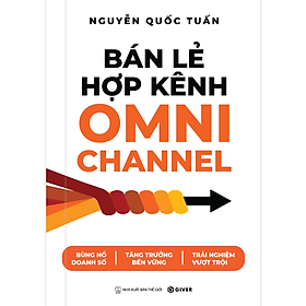 Bán Lẻ Hợp Kênh Omnichannel - Bùng nổ doanh số - Tăng trưởng bền vững - Trải nghiệm vượt trội