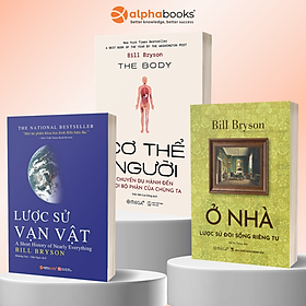 Combo Sách Tác Giả Bill Bryson: Ở Nhà - Lược Sử Đời Sống Riêng Tư + Lược Sử Vạn Vật - A Short History Of Nearly Everything + Cơ Thể Người - The Body - Chuyến Du Hành Đến Mọi Bộ Phận Của Chúng Ta - Alpha Books