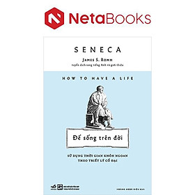 Để Sống Trên Đời - Sử Dụng Thời Gian Khôn Ngoan Theo Triết Lý Cổ Đại
