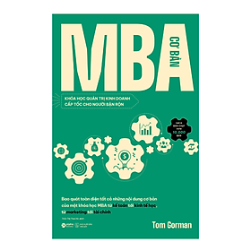 Sách MBA CƠ BẢN - Khóa Học Quản Trị Kinh Doanh Cấp Tốc Cho Người Bận Rộn - Tom Gorman (bìa mềm)