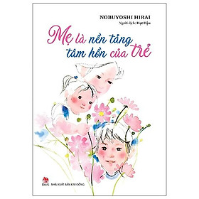 Mẹ Là Nền Tảng Tâm Hồn Của Trẻ