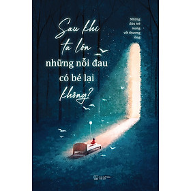 Sau Khi Ta Lớn Những Nỗi Đau Có Bé Lại Không?