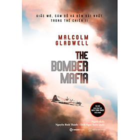 The Bomber Mafia: Giấc mơ, cám dỗ và đêm dài nhất trong Thế chiến II - Tác giả Malcolm Gladwell