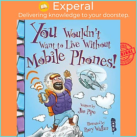 Sách - You Wouldn't Want To Live Without Mobile Phones! by Jim Pipe Rory Walker (UK edition, paperback)