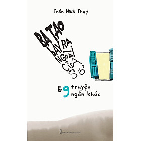 [Download Sách] Ba Tao Bay Ra Ngoài Cửa Sổ Và 9 Truyện Ngắn Khác