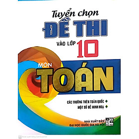 Tuyển Chọn Đề Thi Tuyển Sinh Vào Lớp 10 môn Toán ( nhiều tác giả)