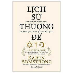 Lịch Sử Thượng Đế - Hành Trình 4.000 Năm Do Thái Giáo, Ki-tô Giáo Và Hồi Giáo (Tái Bản 2023)