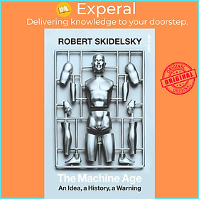 Sách - The Machine Age - An Idea, a History, a Warning by Robert Skidelsky (UK edition, hardcover)