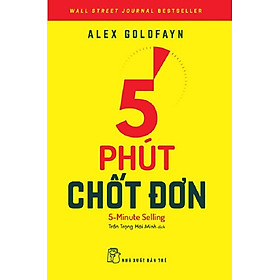 5 PHÚT CHỐT ĐƠN – Alex Goldfayn – Trần Trọng Hải Minh dịch – NXB Trẻ - Hải Minh