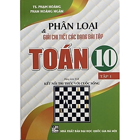 Sách - Phân Loại & Giải Chi Tiết Các Dạng Bài Tập Toán 10 Tập 1 ( Dùng Kèm SGK Kết Nối Tri Thức Với Cuộc Sống )