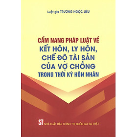 Cẩm nang pháp luật về  kết hôn, ly hôn, chế độ tài sản của vợ chồng trong thời kỳ hôn nhân