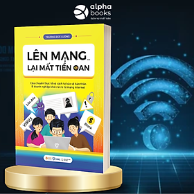 Lên Mạng...Lại Mất Tiền Oan? - Câu Chuyện Thực Tế Và Cách Tự Bảo Vệ Bản Thân & Doanh Nghiệp Khỏi Rủi Ro Từ Mạng Internet