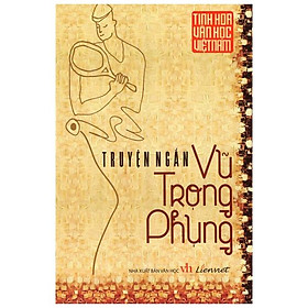 Tinh Hoa Văn Học Việt Nam - Truyện Ngắn Vũ Trọng Phụng