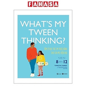 What's My Tween Thinking? - Tâm Lý Học Trẻ Em Thực Hành Cho Cha Mẹ Hiện Đại - Tuổi Từ 8 Đến 12 - Cho Hang-rok - Lee Jee-young