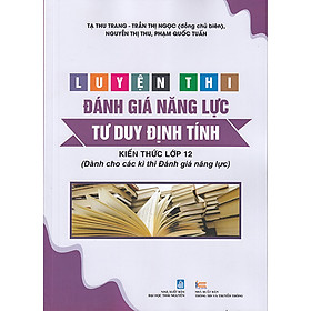 Sách - Luyện thi đánh giá năng lực Tư duy định tính - Kiến thức lớp 12 (Dành cho các kì thi Đánh giá năng lực)