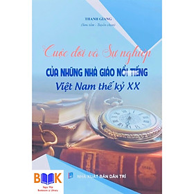 Hình ảnh sách ￼Sách -Cuộc Đời Và Sự Ngiệp Của Những Nhà Giáo Nổi Tiếng Việt Nam Thế Kỷ XX