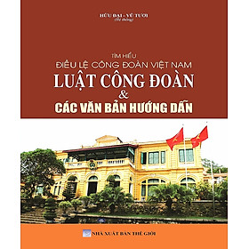 Hình ảnh Tìm Hiểu Điều Lệ Công Đoàn Việt Nam - Luật Công Đoàn & Các Văn Bản Hướng Dẫn