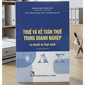 Sách Thuế Và Kế Toán Thuế Trong Doanh Nghiệp - Lý Thuyết Và Thực Hành (Tái Bản Lần Thứ Hai) - Đại Học Kinh Tế Quốc Dân