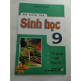 ĐỀ KIỂM TRA SINH HỌC 9 - 15 PHÚT - 1 TIẾT - HỌC KÌ(  TÁI BẢN)