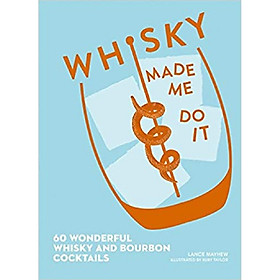 Whisky Made Me Do It: 60 wonderful whisky and bourbon cocktails