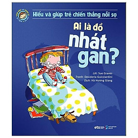 Hiểu Về Cảm Xúc Và Hành Vi Của Trẻ - Ai Là Đồ Nhát Gan (Hiểu Và Giúp Trẻ Chiến Thắng Nỗi Sợ)