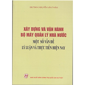 [Download Sách] Sách Xây Dựng Và Vận Hành Bộ Máy Quản Lý Nhà Nước - Một Số Vấn Đề Lý Luận Và Thực Tiễn Hiện Nay