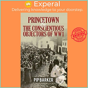 Sách - Princetown and the Conscientious Objectors of WW1 by Pip Barker (UK edition, paperback)