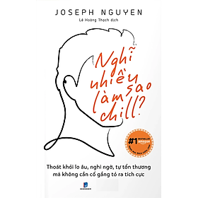 Nghĩ Nhiều Làm Sao Chill (Tác giả: Joseph Nguyen)